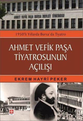 Ahmet Vefik Paşa Tiyatrosunun Açılışı - 1950'li Yıllarda Bursa'da Tiyatro - Ekrem Hayri Peker - Ekin Basım Yayın