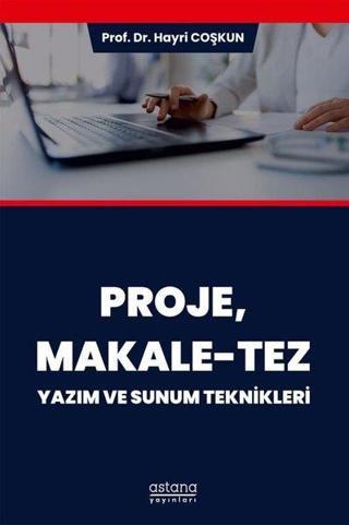 Proje Makale - Tez: Yazım ve Sunum Teknikleri - Hayri Coşkun - Astana Yayınları