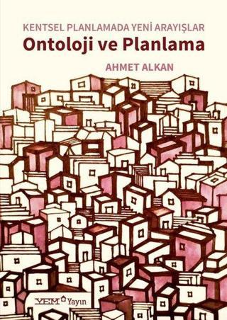 Ontoloji ve Planlama - Kentsel Planlamada Yeni Arayışlar - Ahmet Alkan - YEM Yayın