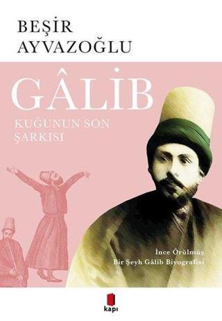 Galib: İnce Örülmüş Bir Şeyh Galib Biyografisi - Beşir Ayvazoğlu - Kapı Yayınları