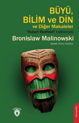 Büyü Bilim ve Din ve Diğer Makaleler - Bronislaw Malinowski - Dorlion Yayınevi