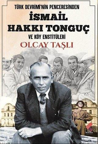 İsmail Hakkı Tonguç ve Köy Enstitüleri - Türk Devrimi'nin Penceresinden - Olcay Taşlı - Klaros Yayınları