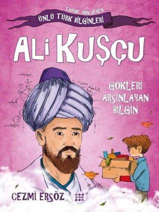 Ali Kuşçu: Gökleri Arşınlayan Bilgin - Tarihe Yön Veren Ünlü Türk Bilginleri - Cezmi Ersöz - Dokuz Yayınları
