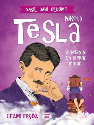 Nikola Tesla: Dünyanın En Büyük Mucidi - Nasıl Dahi Oldum? - Cezmi Ersöz - Dokuz Yayınları