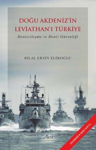Doğu Akdeniz'in Leviathan'ı Türkiye - Denizcileşme ve Deniz Güvenliği Bilal Ersin Elikoğlu Aktif Yayınları