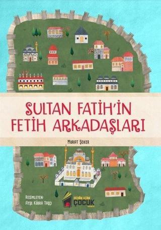 Sultan Fatih'in Fetih Arkadaşları Murat Şeker Benim Adım Çocuk Yayınevi