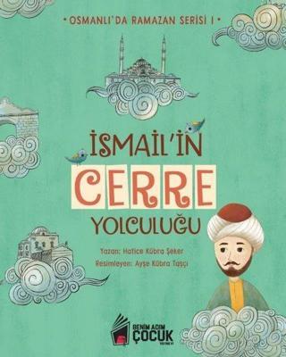 İsmail'in Cerre Yolculuğu - Osmanlı'da Ramazan Serisi 1 Hatice Kübra Şeker Benim Adım Çocuk Yayınevi