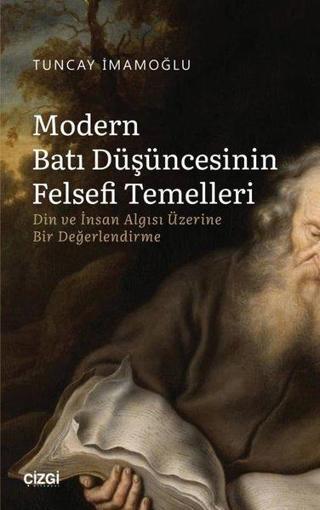 Modern Batı Düşüncesinin Felsefi Temelleri - Din ve İnsan Algısı Üzerine Bir Değerlendirme - Tuncay İmamoğlu - Çizgi Kitabevi