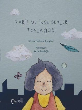 Zarif ve İnce Şeyler Toplayıcısı - Gülşah Özdemir Koryürek - Sıfırdan Yayınları