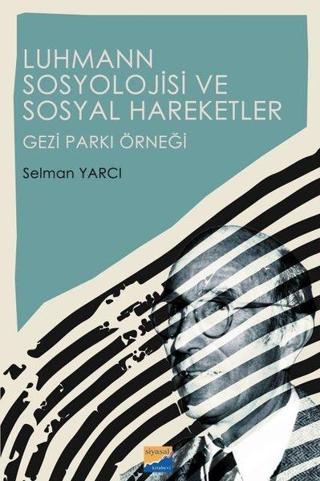 Luhmann Sosyolojisi ve Sosyal Hareketler - Gezi Parkı Örneği - Selman Yarcı - Siyasal Kitabevi