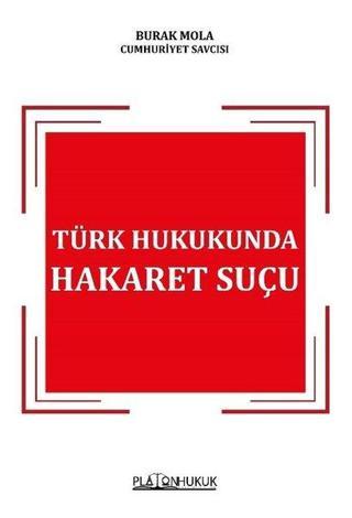 Türk  Hukukunda Hakaret Suçu - Burak Mola - Platon Hukuk Yayınevi