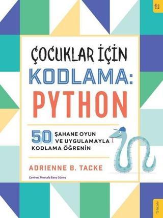 Çocuklar için Kodlama: Python - 50 Şahane Oyun ve Uygulamayla Kodlama Öğrenin - Adrienne Tacke - Sola Kidz