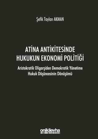 Atina Antikitesinde Hukukun Ekonomi Politiği-Aristokratik Oligarşiden Demokratik Yönetime Hukuk Düşü - Şefik Taylan Akman - On İki Levha Yayıncılık