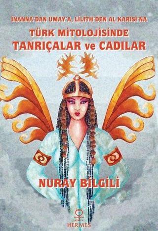 Türk Mitolojisinde Tanrıçalar ve Cadılar - İnanna'dan Umay'a Lilith'den Al Karısı'na - Nuray Bilgili - Hermes Yayınları