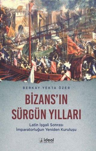 Bizans'ın Sürgün Yılları - Berkay Yekta Özer - İdeal Kültür Yayıncılık