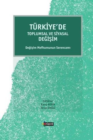 Türkiye'de Toplumsal ve Siyasal Değişim - Değişim Mefhumunun Serencamı - Kolektif  - Orient Yayınları