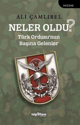 Neler Oldu? Türk Ordusu'nun Başına Gelenler - Ali Çamlıbel - Telgrafhane Yayınları