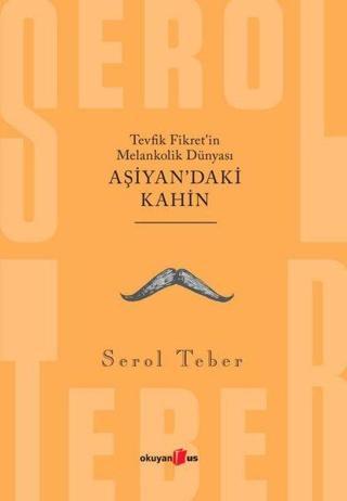Tevfik Fikret'in Melankolik Dünyası - Aşiyan'daki Kahin - Serol Teber - Okuyan Us Yayınları
