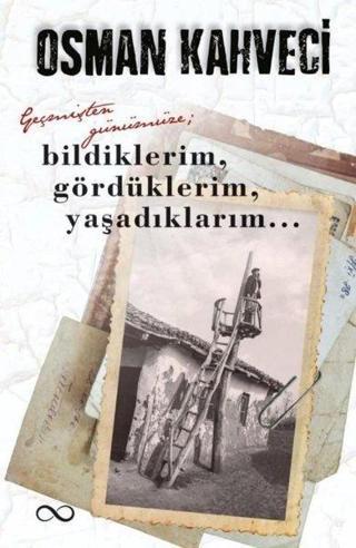 Bildiklerim Gördüklerim Yaşadıklarım - Geçmişten Günümüze - Osman Kahveci - Bengisu Yayınları