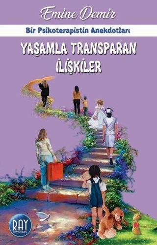 Yaşamla Transparan İlişkiler - Bir Psikoterapistin Anekdotları - Emine Demir - Ray Yayıncılık