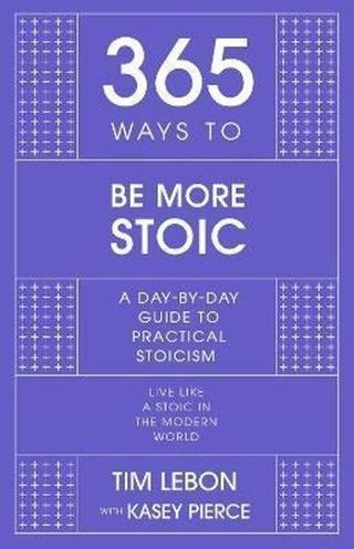 365 Ways to be More Stoic : A day-by-day guide to practical stoicism