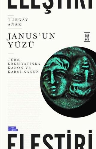 Janus'un Yüzü - Türk Edebiyatında Kanon ve Karşı - Kanon - Turgay Anar - Ketebe