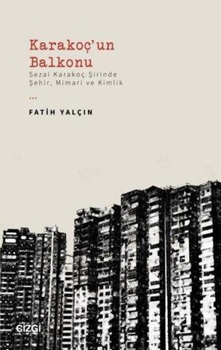 Karakoç'un Balkonu - Sezai Karakoç Şirinde Şehir Mimari ve Kimlik - Fatih Yalçın - Çizgi Kitabevi