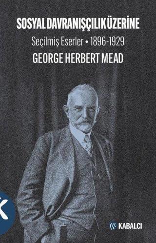 Sosyal Davranışçılık Üzerine - Seçilmiş Eserler 1896 - 1929 - George Herbert Mead - Kabalcı Yayınevi