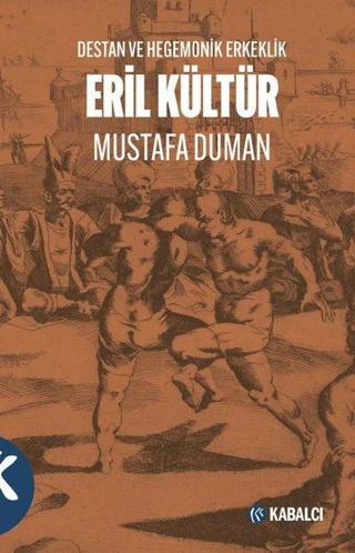 Eril Kültür - Destan ve Hegemonik Erkeklik - Mustafa Duman - Kabalcı Yayınevi