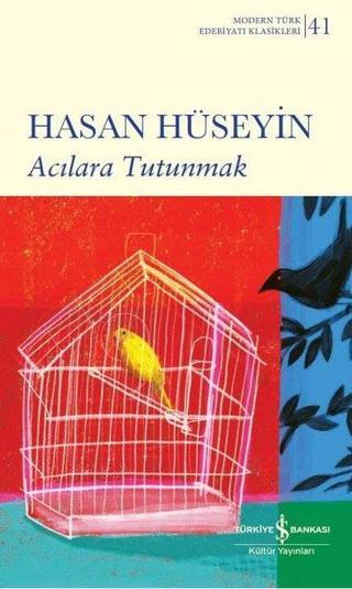 Acılara Tutunmak - Modern Türk Edebiyatı Klasikleri 41 - Hasan Hüseyin - İş Bankası Kültür Yayınları