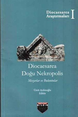 Diocaesarea Doğu Nekropolis - Mezarlar ve Buluntular - Ümit Aydınoğlu - Bilgin Kültür Sanat