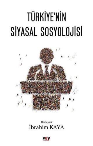 Türkiye'nin Siyasal Sosyolojisi - İbrahim Kaya - Say Yayınları