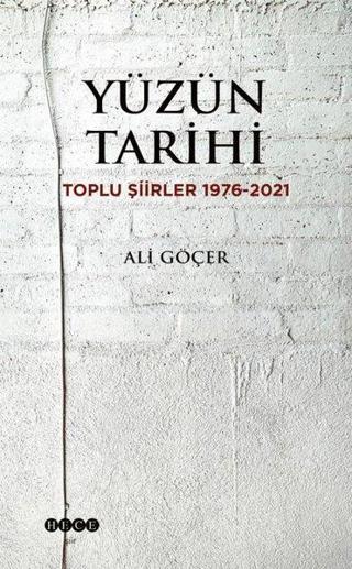 Yüzün Tarihi: Toplu Şiirler 1976 - 2021 - Ali Göçer - Hece Yayınları