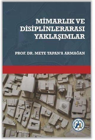 Mimarlık ve Disiplinlerarası Yaklaşımlar - Prof. Dr. Mete Tapan' Armağan Defne Gül Kayaoğlu Yaman İstanbul Arel Üniversitesi