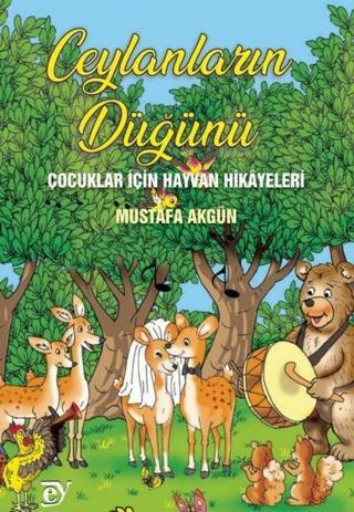 Ceylanların Düğünü - Çocuklar İçin Hayvan Hikayeleri - Mustafa Akgün - Ey Yayınları