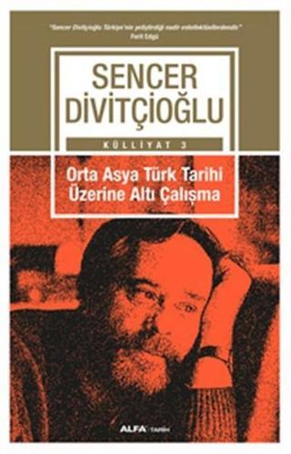 Orta Asya Türk Tarihi Üzerine Altı Çalışma - Sencer Divitçioğlu - Alfa Yayıncılık