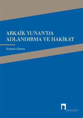 Arkaik Yunan'da Adlandırma ve Hakikat - Erman Gören - Dergah Yayınları
