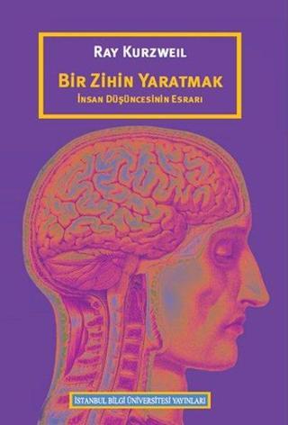 Bir Zihin Yaratmak - Ray Kurzweil - İstanbul Bilgi Üniv.Yayınları