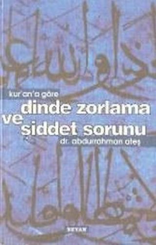 Kur'an'a Göre Dinde Zorlama ve Şiddet Sorunu - Abdurrahman Ateş - Beyan Yayınları