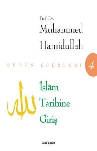 İslam Tarihine Giriş - Bütün Eserleri 4 - Muhammed Hamidullah - Beyan Yayınları