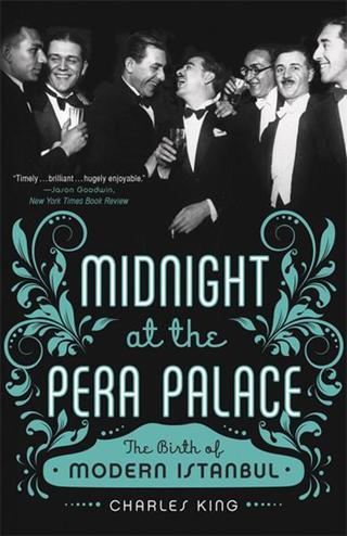 Midnight at the Pera Palace: The Birth of Modern Istanbul - Charles King - W. W. Norton & Company