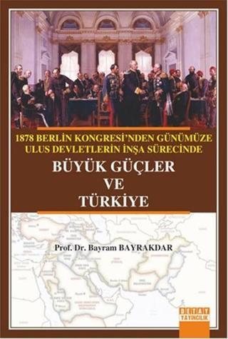 1878 Berlin Kongresi'nden Günümüze Ulus Devletlerin İnşa Sürecinde Büyük Güçler ve Türkiye - Bayram Bayrakdar - Detay Yayıncılık