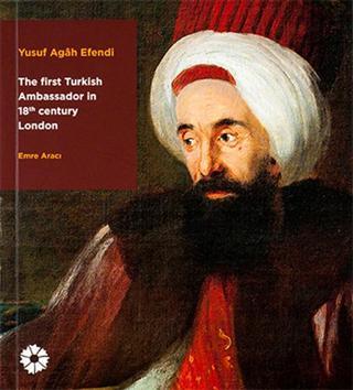 Yusuf Agh Efendi - The First Turkish Ambassador in 18th Century London - Yusuf Agah Efendi - Pera Müzesi Yayınları