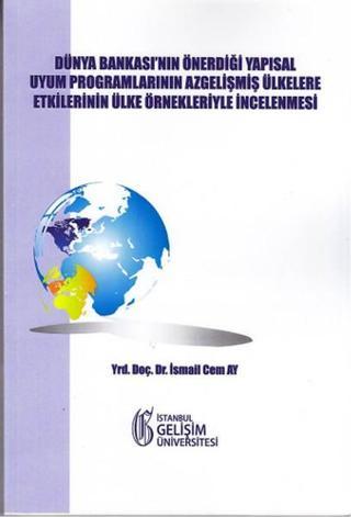 Dünya Bankası'nın Önerdiği Yapısal Uyum Programlarının AzGelişmiş Ülkelere Etkilerinin Ülke Örnekler İsmail Cem Ay İstanbul Gelişim Üniversitesi