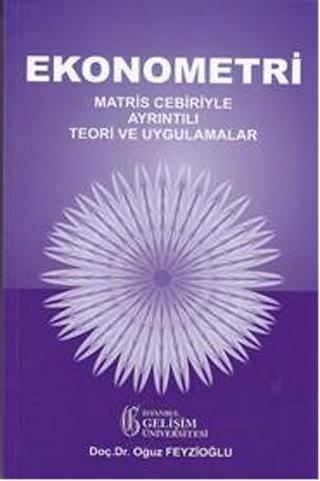 Ekonometri: Matris Cebiriyle Ayrıntılı Teori ve Uygulamalar - Oğuz Feyzioğlu - İstanbul Gelişim Üniversitesi
