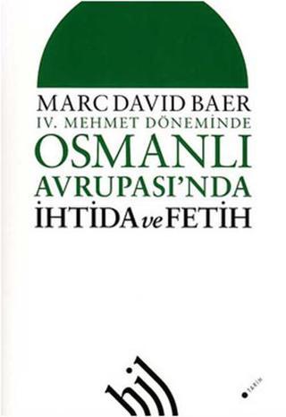 4. Mehmet Döneminde Osmanlı Avrupası'nda İhtida ve Fetih - Marc David Baer - Hil Yayınları
