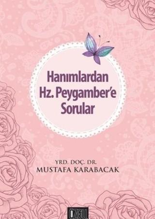 Hanımlardan Hz. Peygamber'e Sorular - Mustafa Karabacak - Özgü Yayıncılık
