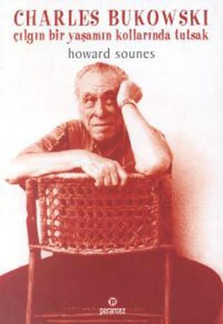 Charles Bukowski - Çılgın Bir Yaşamın Kollarında Howard Sounes Parantez Gazetecilik ve Yayıncılık