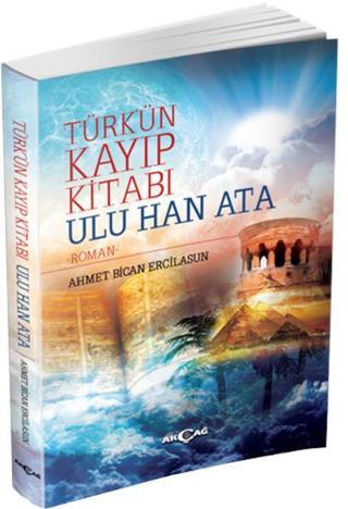 Türk'ün Kayıp Kitabı Ulu Han Ata - Ahmet Bican Ercilasun - Akçağ Yayınları