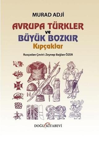 Avrupa Türkler ve Büyük Bozkır - Kıpçaklar - Murad Adji - Doğu Kitabevi